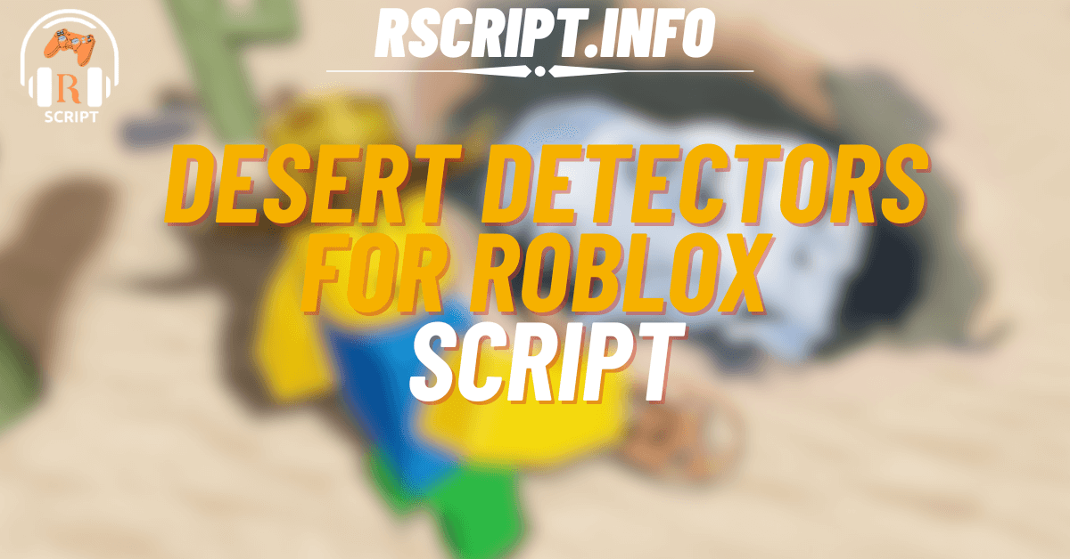 Desert Detectors Scripts for Roblox – Infinite Money, Chests & More (1)