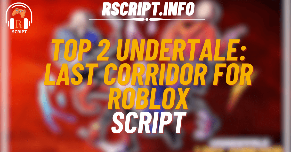 Top 2 Scripts for Undertale Last Corridor For Roblox (1)