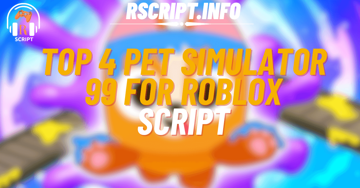 Top 4 Pet Simulator 99 Scripts – Auto Farm, Auto Hatch & More (1)